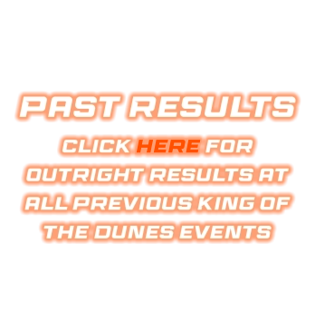 Past Results Click here for outright results at all previous King of the Dunes events