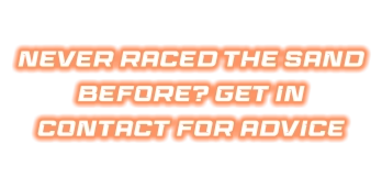 NEVER RACED THE SAND BEFORE? GET IN CONTACT FOR ADVICE